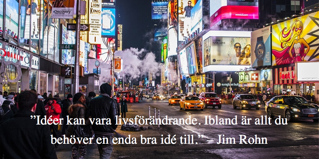 ”Ideer kan vara livsförändrande. Ibland är allt du behöver en enda bra idé till” – Jim Rohn