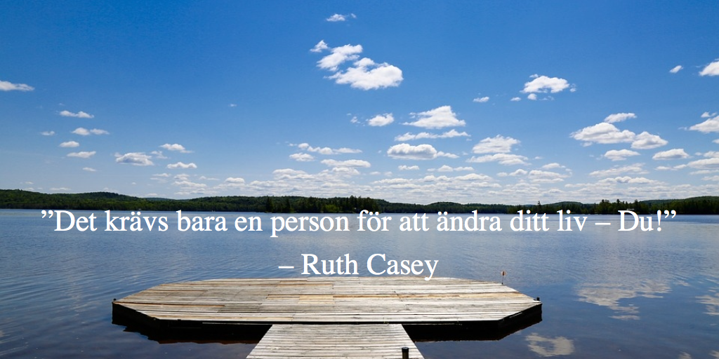 ”Det krävs bara en person för att ändra ditt liv – Du!” – Ruth Casey