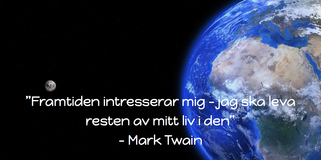 ”Framtiden intresserar mig – jag ska leva resten av mitt liv i den” – Mark Twain