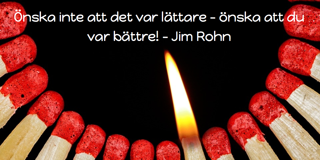 ”Önska inte att det var lättare – önska att du var bättre!” – Jim Rohn