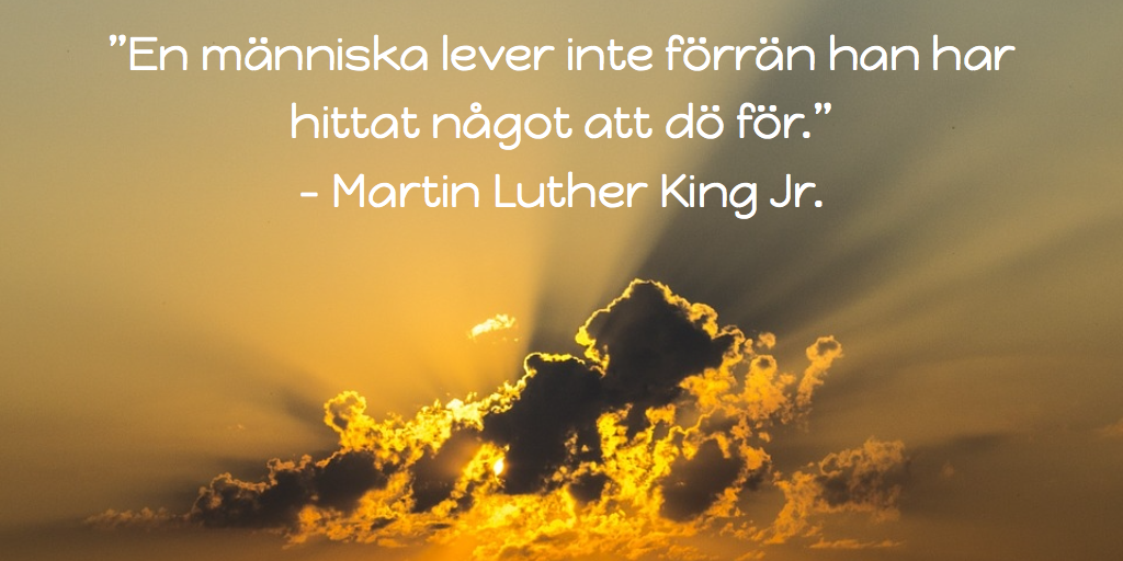 ”En människa lever inte förrän han har hittat något att dö för” – Martin Luther King Jr.