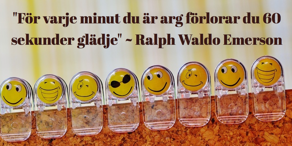 “För varje minut du är arg förlorar du 60 sekunder glädje” – Ralph Waldo Emerson