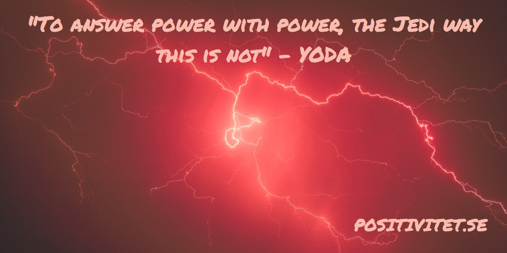 “To answer power with power, the Jedi way is not” – Yoda