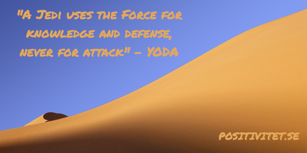 “A Jedi uses the force for knowledge and defense, never for attack” – Yoda
