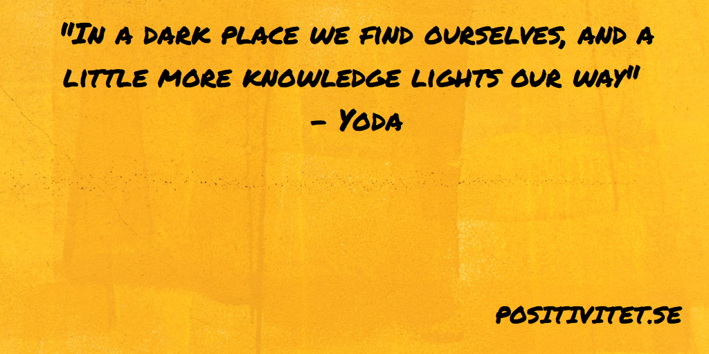 “In a dark place we find ourselves, and a little more knowledge lights our way” – Yoda